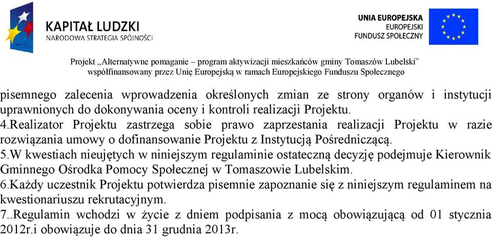 W kwestiach nieujętych w niniejszym regulaminie ostateczną decyzję podejmuje Kierownik Gminnego Ośrodka Pomocy Społecznej w Tomaszowie Lubelskim. 6.