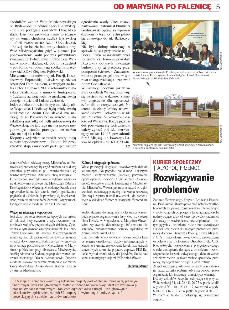 - Raczej nie będzie budowany chodnik przy Wale Miedzeszyńskim, gdyż w planach jest poprowadzenie Wału podczas przebudowy związanej z Południową Obwodnicą Warszawy nowym śladem, ok.