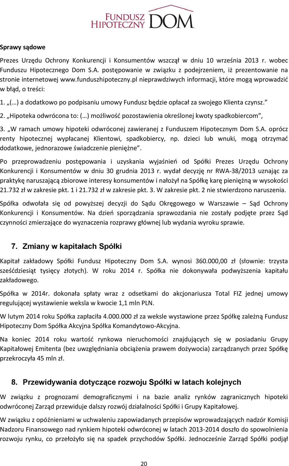 ( ) a dodatkowo po podpisaniu umowy Fundusz będzie opłacał za swojego Klienta czynsz. 2. Hipoteka odwrócona to: ( ) możliwość pozostawienia określonej kwoty spadkobiercom, 3.