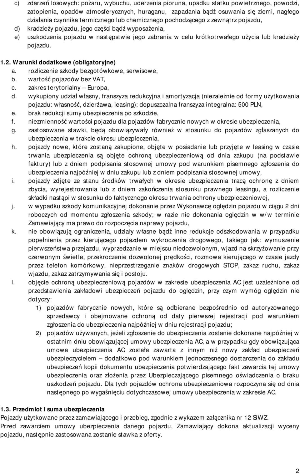 użycia lub kradzieży pojazdu. 1.2. Warunki dodatkowe (obligatoryjne) a. rozliczenie szkody bezgotówkowe, serwisowe, b. wartość pojazdów bez VAT, c. zakres terytorialny Europa, d.