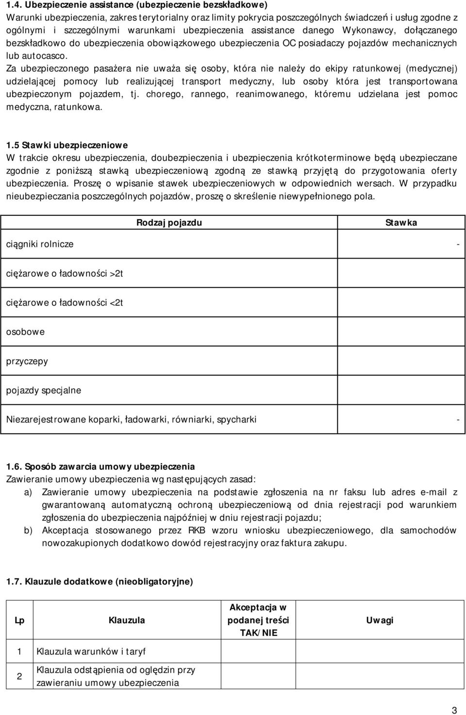 Za ubezpieczonego pasażera nie uważa się osoby, która nie należy do ekipy ratunkowej (medycznej) udzielającej pomocy lub realizującej transport medyczny, lub osoby która jest transportowana