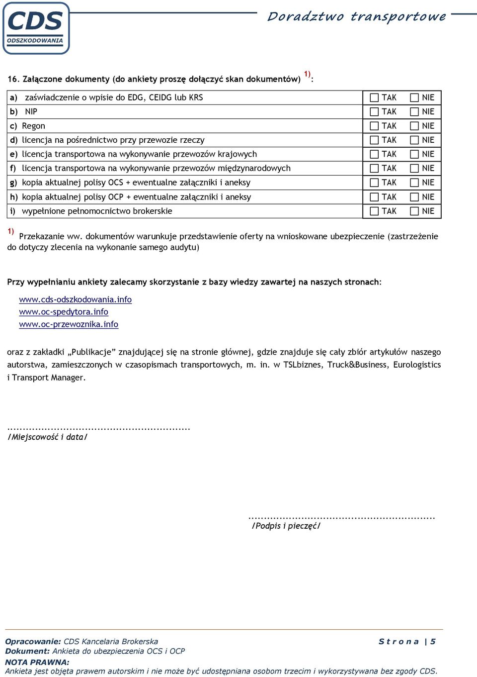 polisy OCP + ewentualne załączniki i aneksy i) wypełnione pełnomocnictwo brokerskie 1) Przekazanie ww.