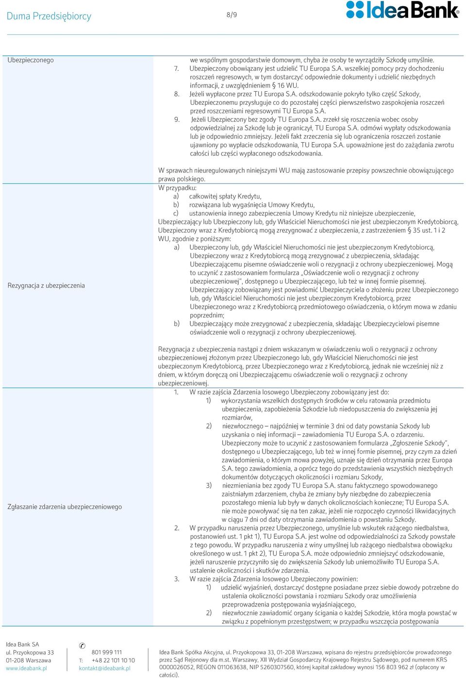 wszelkiej pomocy przy dochodzeniu roszczeń regresowych, w tym dostarczyć odpowiednie dokumenty i udzielić niezbędnych informacji, z uwzględnieniem 16 WU. 8. Jeżeli wypłacone przez TU Europa S.A.