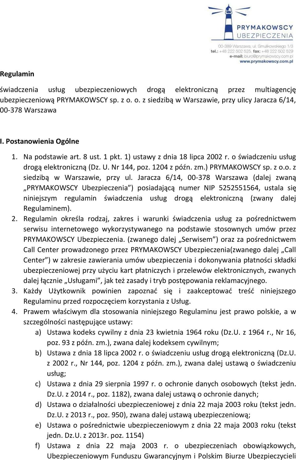 Jaracza 6/14, 00-378 Warszawa (dalej zwaną PRYMAKOWSCY Ubezpieczenia ) posiadającą numer NIP 5252551564, ustala się niniejszym regulamin świadczenia usług drogą elektroniczną (zwany dalej