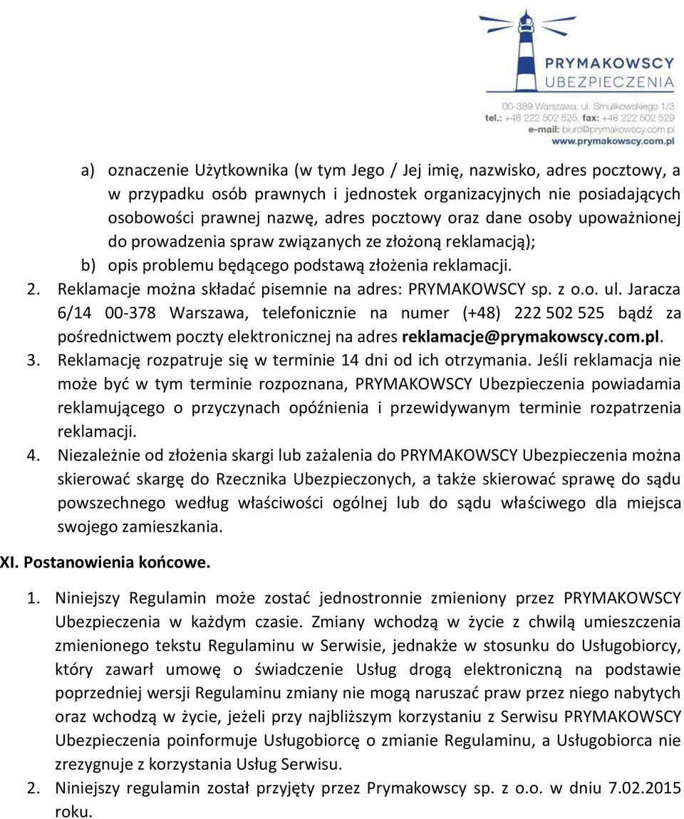 z o.o. ul. Jaracza 6/14 00-378 Warszawa, telefonicznie na numer (+48) 222 502 525 bądź za pośrednictwem poczty elektronicznej na adres reklamacje@prymakowscy.com.pl. 3.