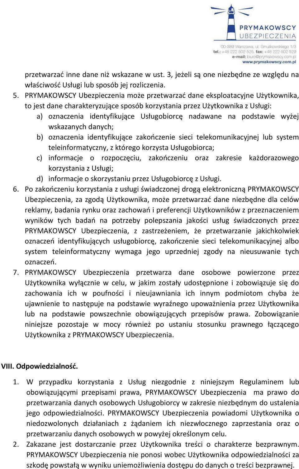 nadawane na podstawie wyżej wskazanych danych; b) oznaczenia identyfikujące zakończenie sieci telekomunikacyjnej lub system teleinformatyczny, z którego korzysta Usługobiorca; c) informacje o