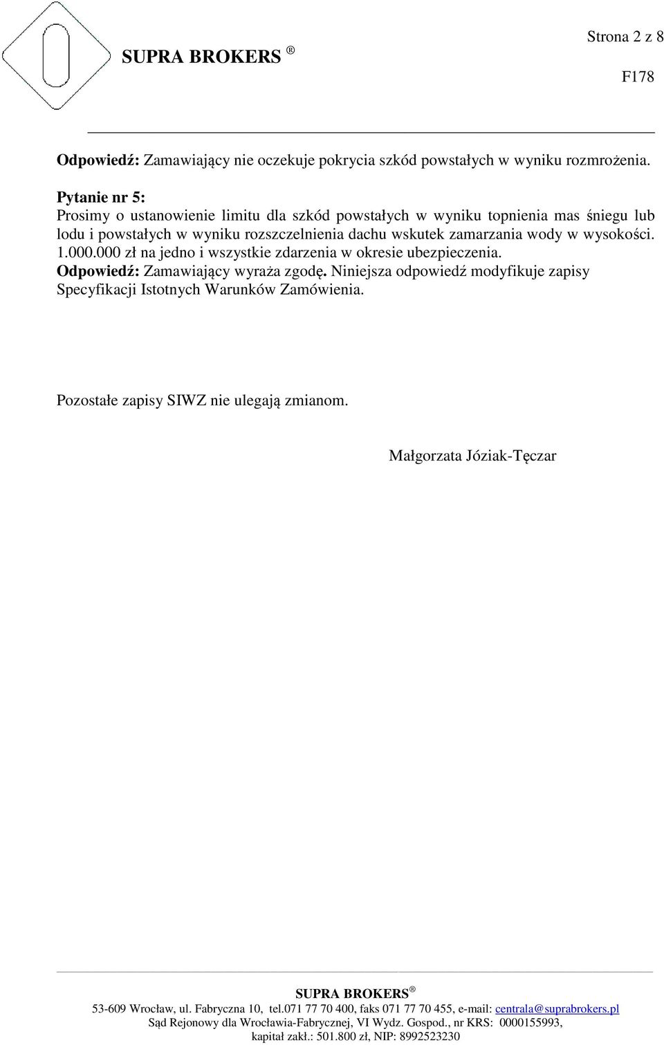 000 zł na jedno i wszystkie zdarzenia w okresie ubezpieczenia. Odpowiedź: Zamawiający wyraża zgodę. Niniejsza odpowiedź modyfikuje zapisy Specyfikacji Istotnych Warunków Zamówienia.