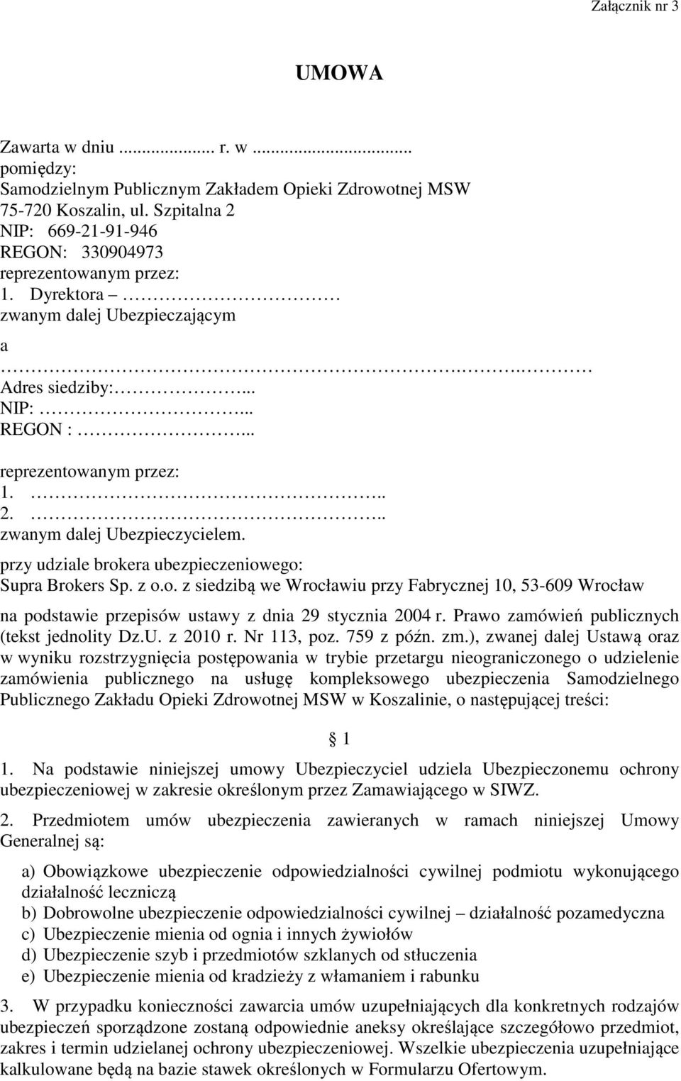 przy udziale brokera ubezpieczeniowego: Supra Brokers Sp. z o.o. z siedzibą we Wrocławiu przy Fabrycznej 10, 53-609 Wrocław na podstawie przepisów ustawy z dnia 29 stycznia 2004 r.