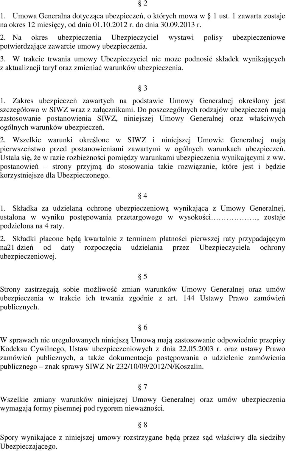 W trakcie trwania umowy Ubezpieczyciel nie może podnosić składek wynikających z aktualizacji taryf oraz zmieniać warunków ubezpieczenia. 3 1.