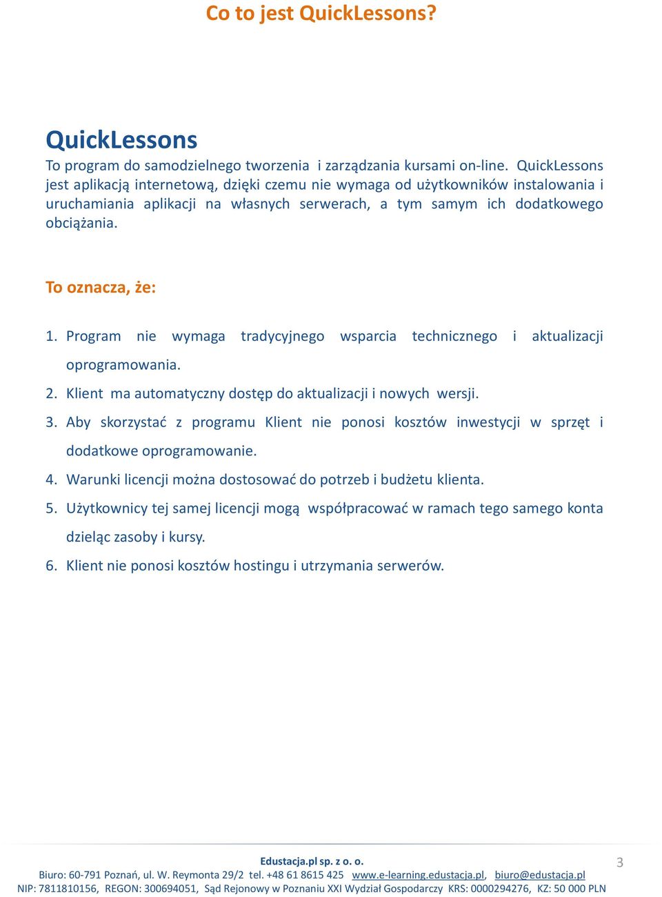 To oznacza, że: 1. Program nie wymaga tradycyjnego wsparcia technicznego i aktualizacji oprogramowania. 2. Klient ma automatyczny dostęp do aktualizacji i nowych wersji. 3.