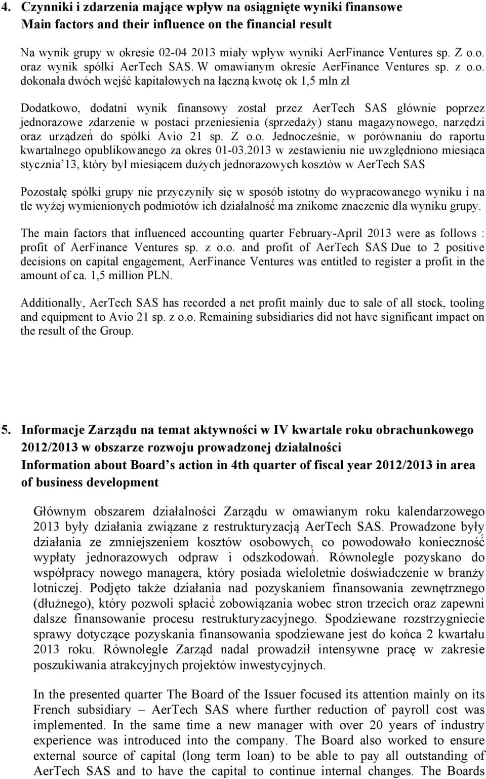 o. oraz wynik spółki AerTech SAS. W omawianym okresie AerFinance Ventures sp. z o.o. dokonała dwóch wejść kapitałowych na łączną kwotę ok 1,5 mln zł Dodatkowo, dodatni wynik finansowy został przez