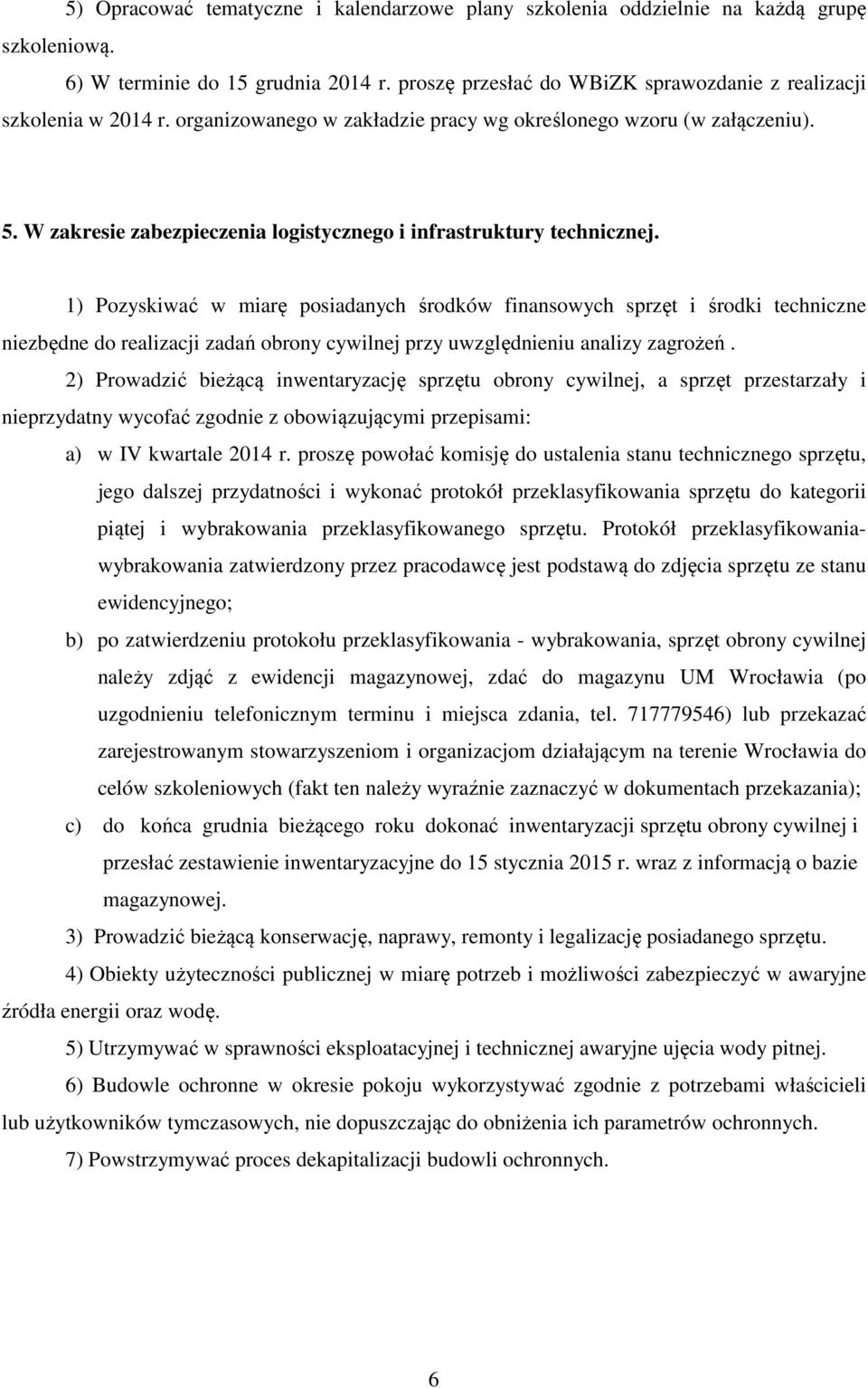 1) Pozyskiwać w miarę posiadanych środków finansowych sprzęt i środki techniczne niezbędne do realizacji zadań obrony cywilnej przy uwzględnieniu analizy zagrożeń.