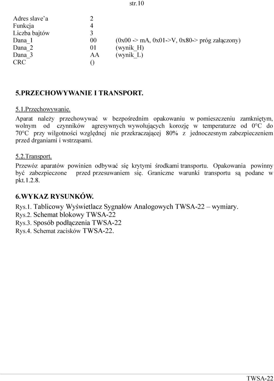 przekraczającej 80% z jednoczesnym zabezpieczeniem przed drganiami i wstrząsami. 5.2.Transport. Przewóz aparatów powinien odbywać się krytymi środkami transportu.