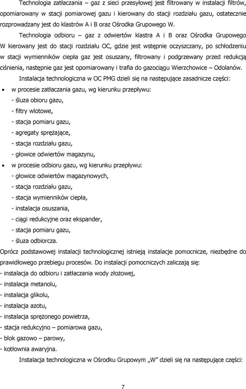 Technologia odbioru gaz z odwiertów klastra A i B oraz Ośrodka Grupowego W kierowany jest do stacji rozdziału OC, gdzie jest wstępnie oczyszczany, po schłodzeniu w stacji wymienników ciepła gaz jest