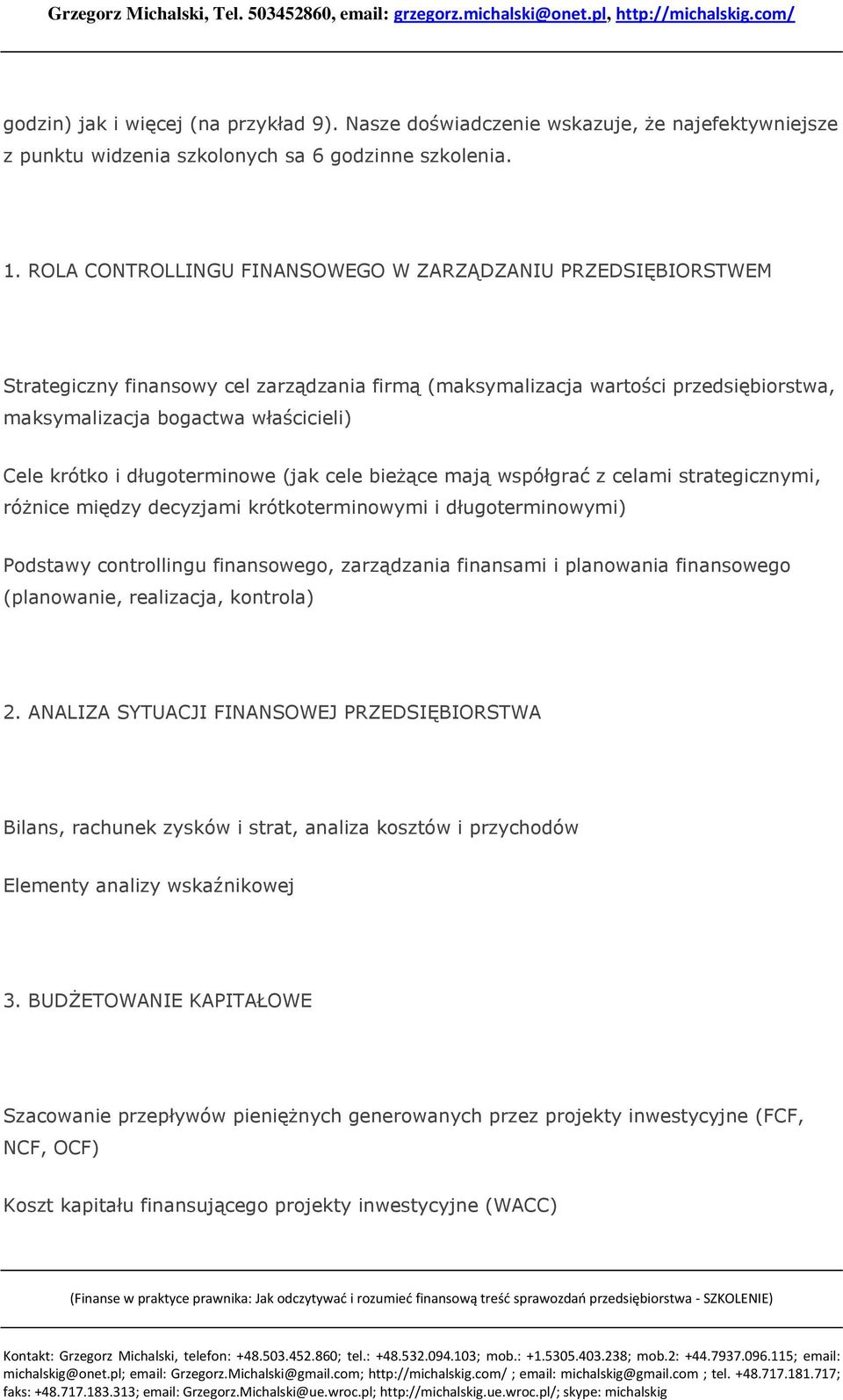 i długoterminowe (jak cele bieżące mają współgrać z celami strategicznymi, różnice między decyzjami krótkoterminowymi i długoterminowymi) Podstawy controllingu finansowego, zarządzania finansami i