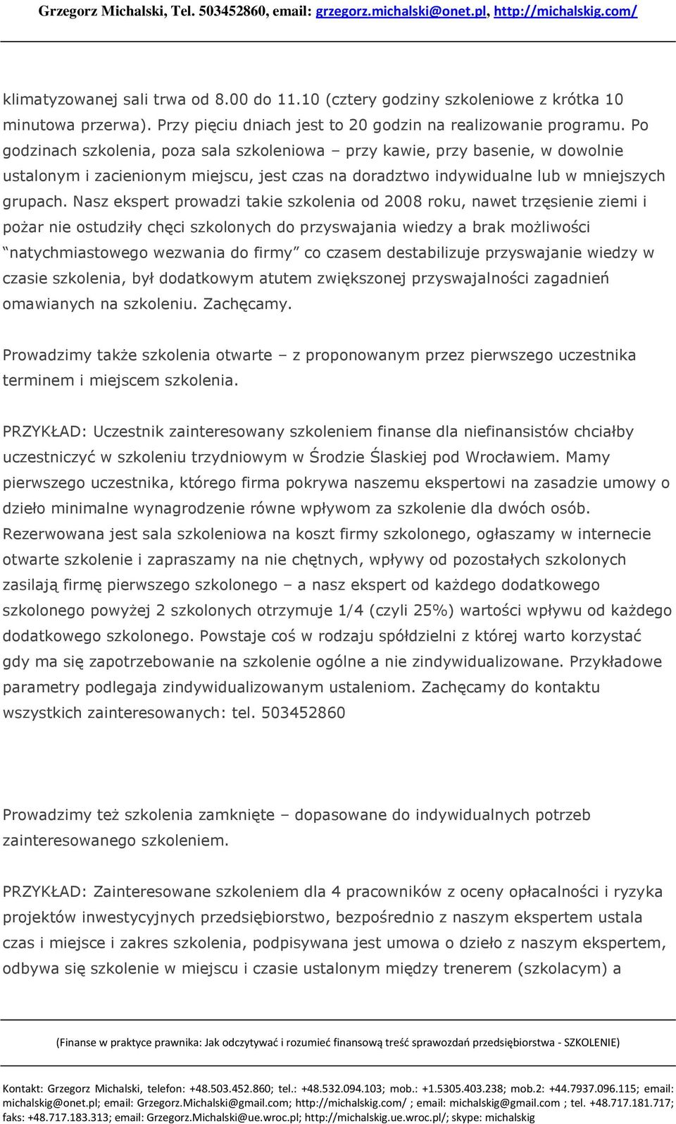 Nasz ekspert prowadzi takie szkolenia od 2008 roku, nawet trzęsienie ziemi i pożar nie ostudziły chęci szkolonych do przyswajania wiedzy a brak możliwości natychmiastowego wezwania do firmy co czasem