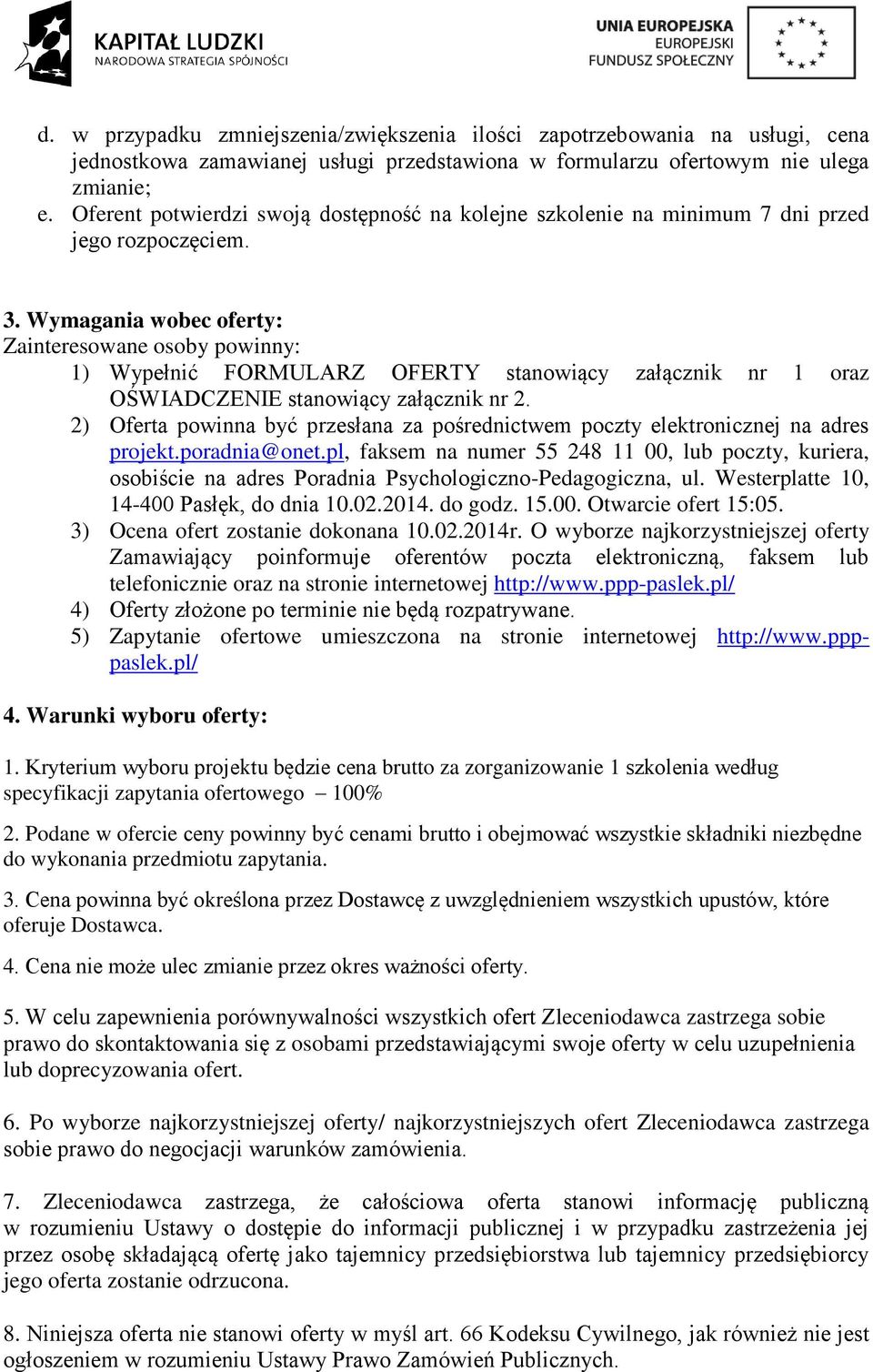 Wymagania wobec oferty: Zainteresowane osoby powinny: 1) Wypełnić FORMULARZ OFERTY stanowiący załącznik nr 1 oraz OŚWIADCZENIE stanowiący załącznik nr 2.