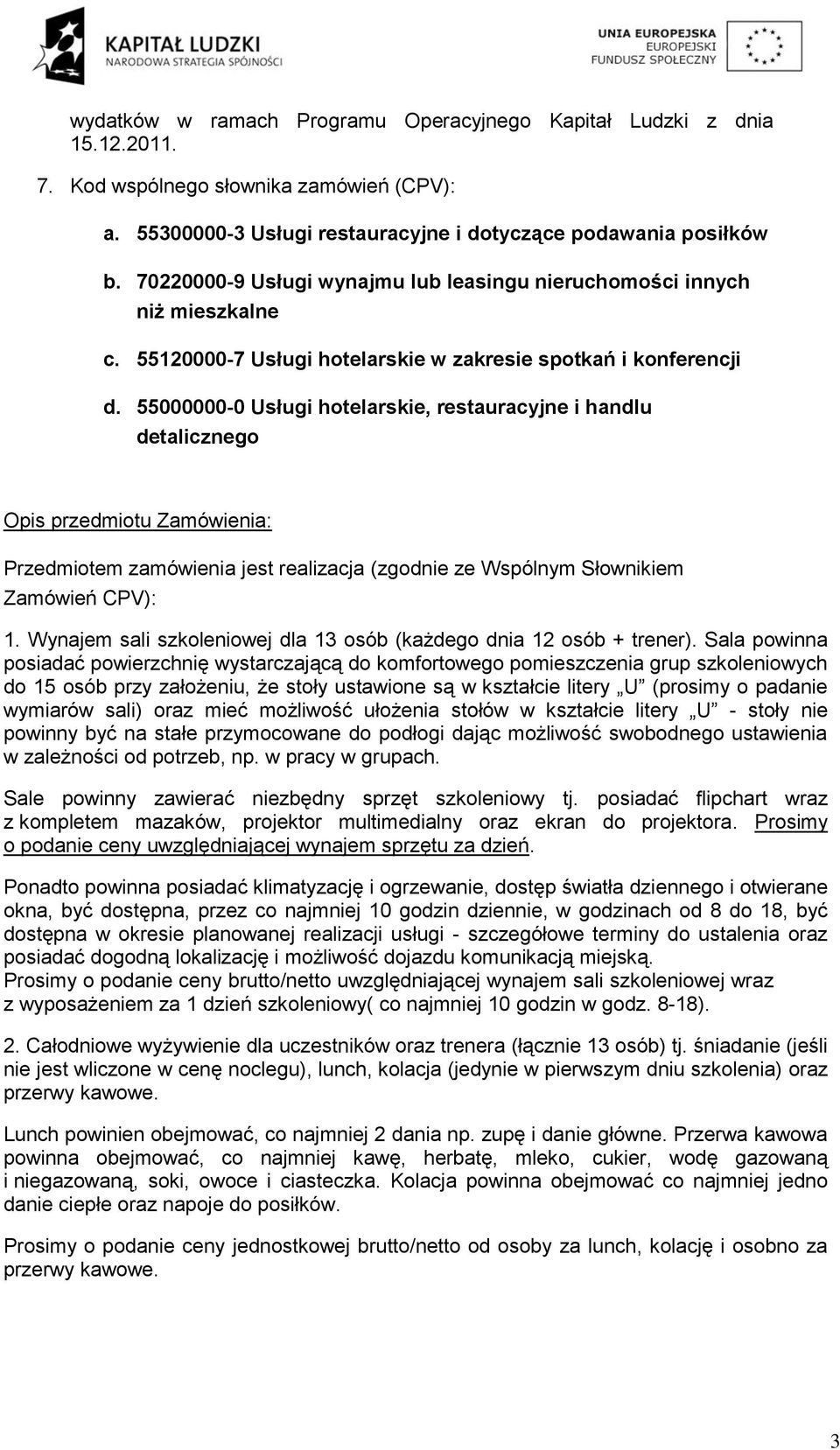 55000000-0 Usługi hotelarskie, restauracyjne i handlu detalicznego Opis przedmiotu Zamówienia: Przedmiotem zamówienia jest realizacja (zgodnie ze Wspólnym Słownikiem Zamówień CPV): 1.