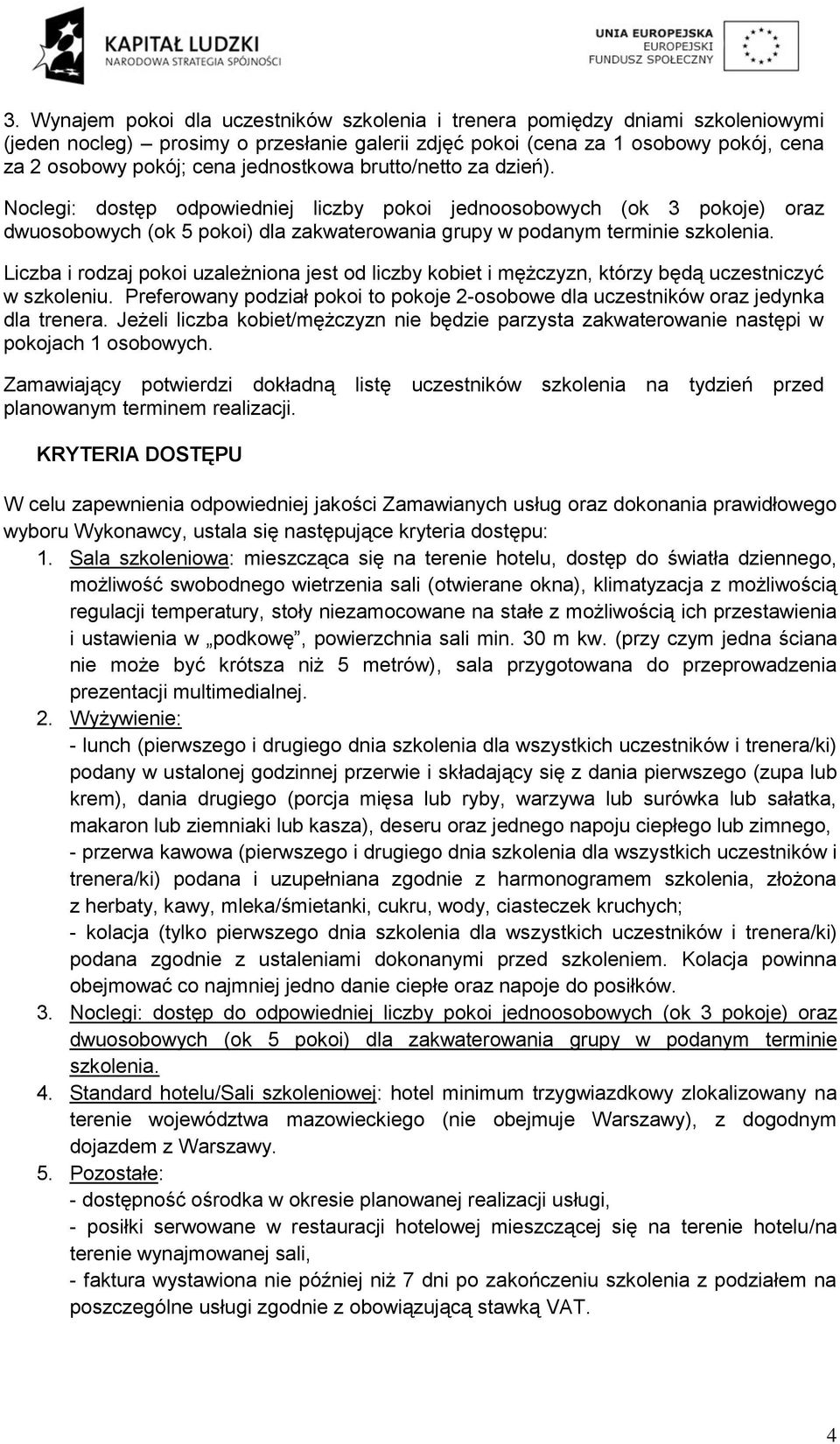 Liczba i rodzaj pokoi uzależniona jest od liczby kobiet i mężczyzn, którzy będą uczestniczyć w szkoleniu. Preferowany podział pokoi to pokoje 2-osobowe dla uczestników oraz jedynka dla trenera.