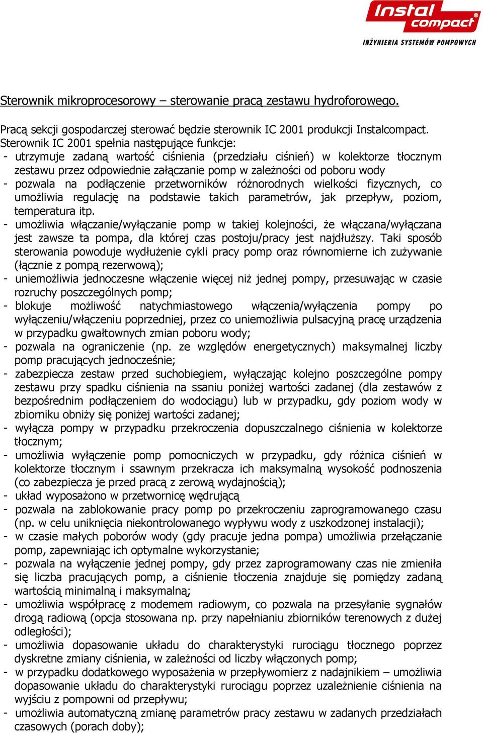 pozwala na podłączenie przetworników róŝnorodnych wielkości fizycznych, co umoŝliwia regulację na podstawie takich parametrów, jak przepływ, poziom, temperatura itp.
