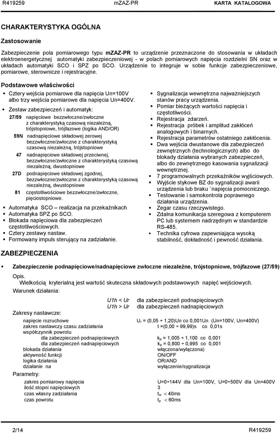 Podstawowe właściwości Cztery wejścia pomiarowe dla napięcia Un=100V albo trzy wejścia pomiarowe dla napięcia Un=400V.