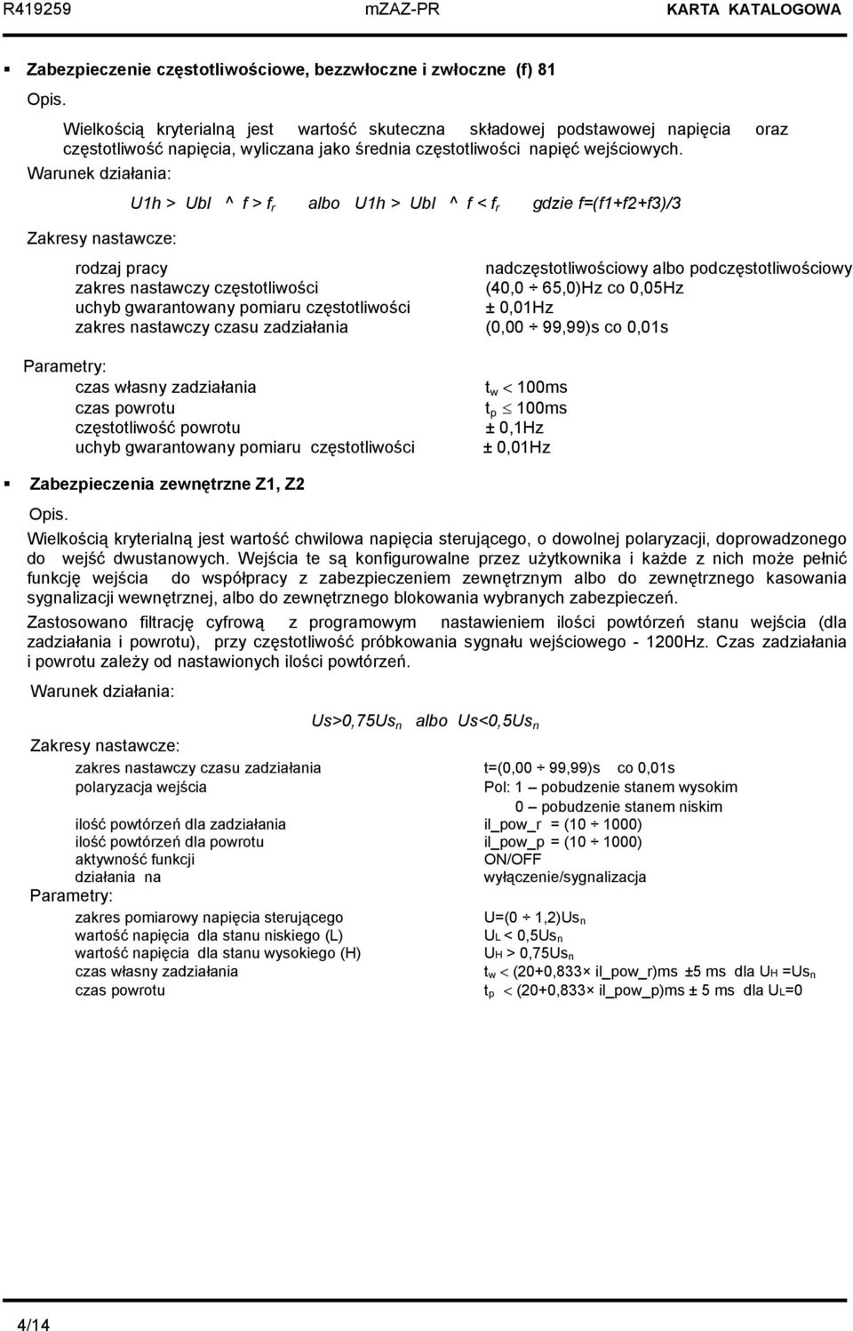 Warunek działania: U1h > Ubl ^ f > f r albo U1h > Ubl ^ f < f r gdzie f=(f1+f2+f3)/3 Zakresy nastawcze: rodzaj pracy nadczęstotliwościowy albo podczęstotliwościowy zakres nastawczy częstotliwości