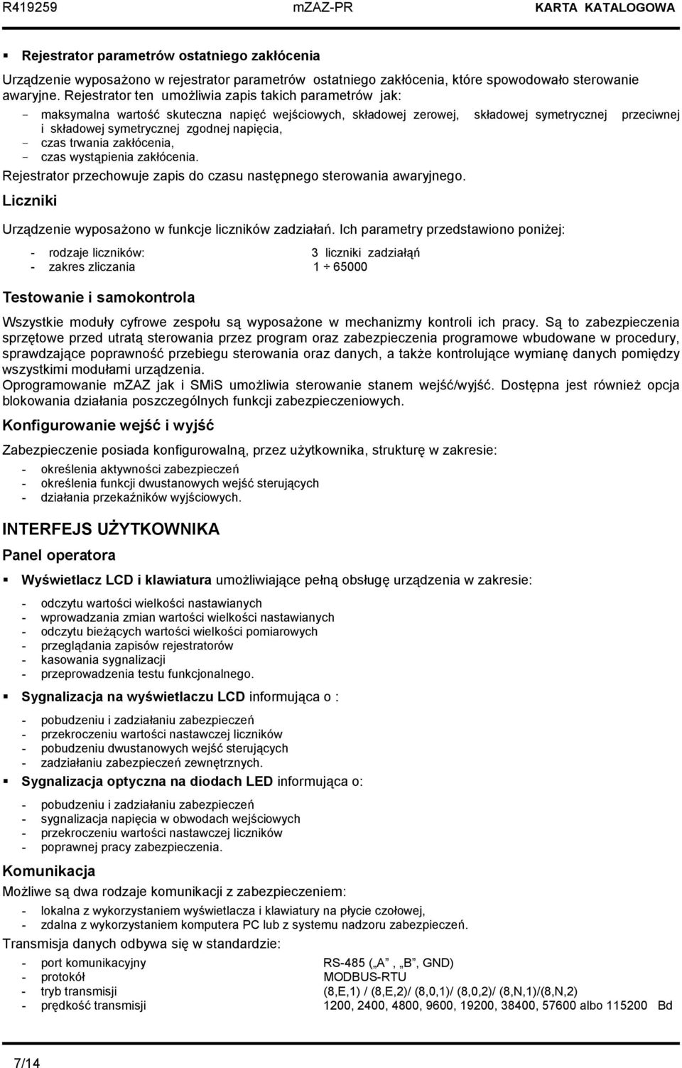 napięcia, - czas trwania zakłócenia, - czas wystąpienia zakłócenia. Rejestrator przechowuje zapis do czasu następnego sterowania awaryjnego.