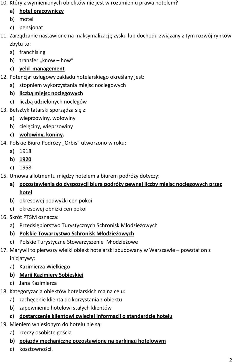 Potencjał usługowy zakładu hotelarskiego określany jest: a) stopniem wykorzystania miejsc noclegowych b) liczbą miejsc noclegowych c) liczbą udzielonych noclegów 13.