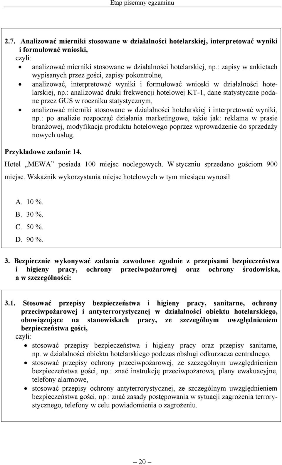 : analizować druki frekwencji hotelowej KT-1, dane statystyczne podane przez GUS w roczniku statystycznym, analizować mierniki stosowane w działalności hotelarskiej i interpretować wyniki, np.