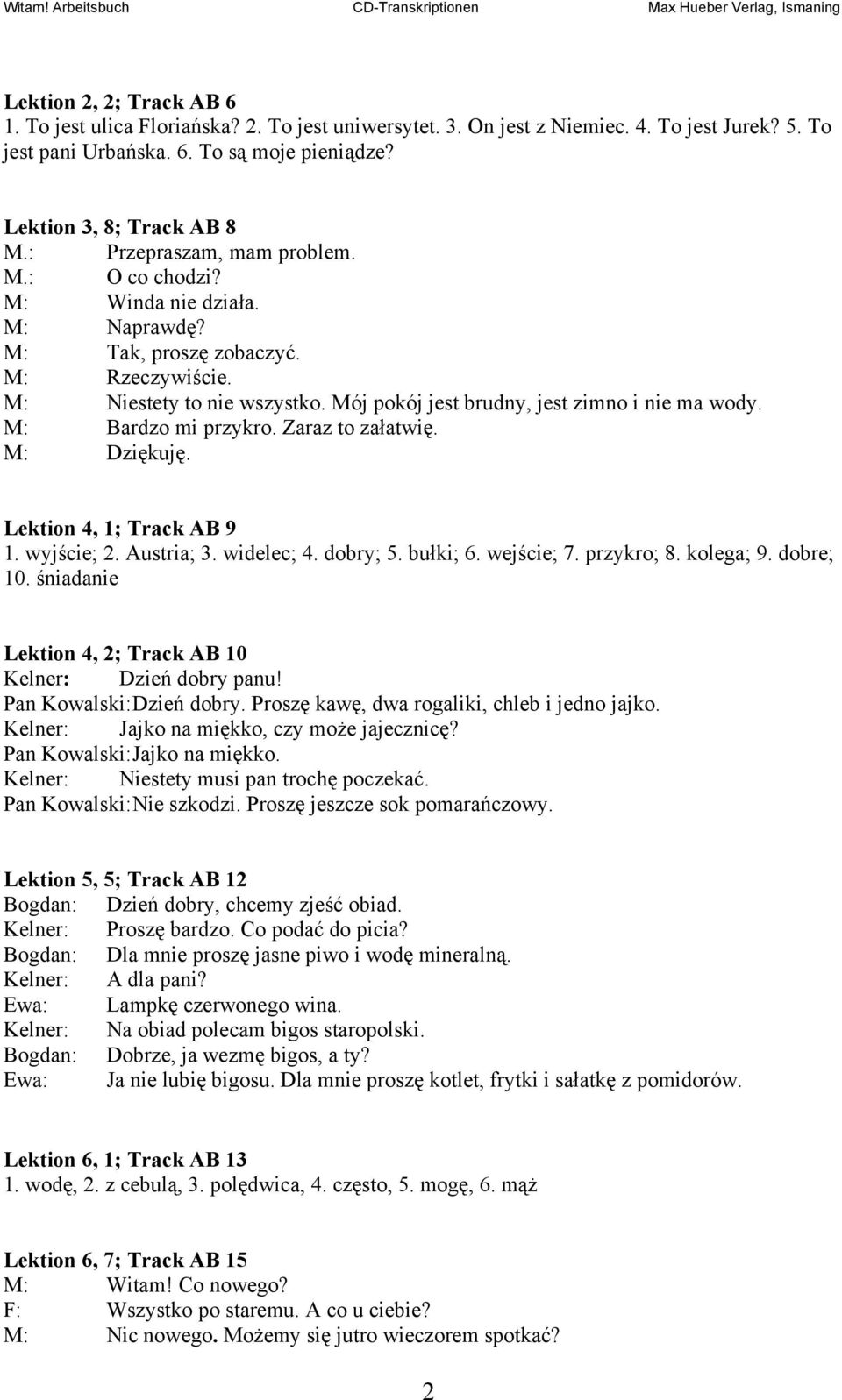 M: Bardzo mi przykro. Zaraz to załatwię. M: Dziękuję. Lektion 4, 1; Track AB 9 1. wyjście; 2. Austria; 3. widelec; 4. dobry; 5. bułki; 6. wejście; 7. przykro; 8. kolega; 9. dobre; 10.