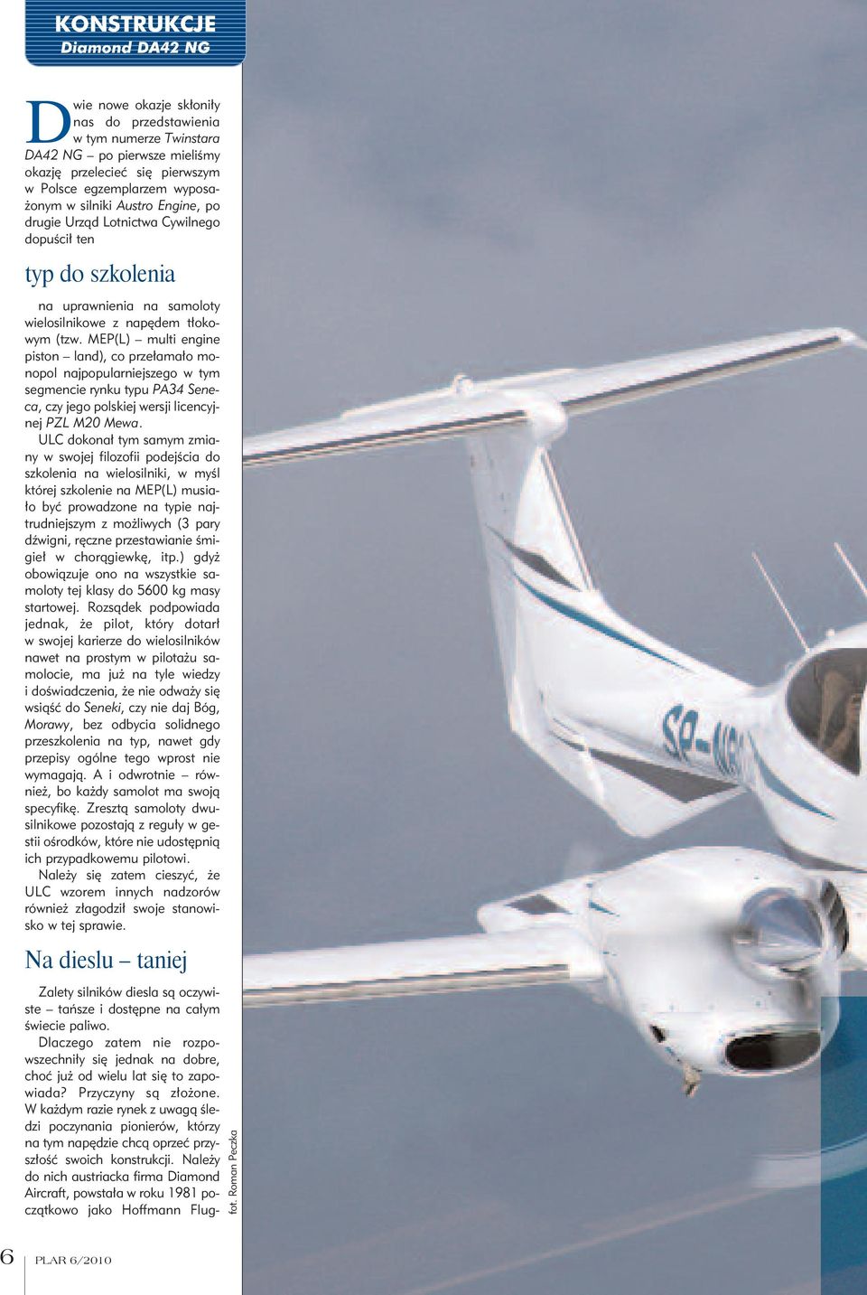 MEP(L) multi engine piston land), co przełamało monopol najpopularniejszego w tym segmencie rynku typu PA34 Seneca, czy jego polskiej wersji licencyjnej PZL M20 Mewa.