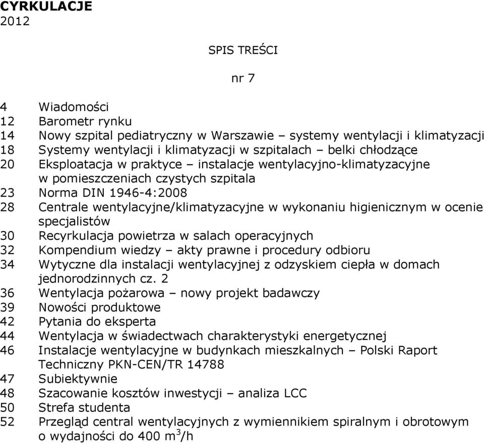 specjalistów 30 Recyrkulacja powietrza w salach operacyjnych 32 Kompendium wiedzy akty prawne i procedury odbioru 34 Wytyczne dla instalacji wentylacyjnej z odzyskiem ciepła w domach jednorodzinnych