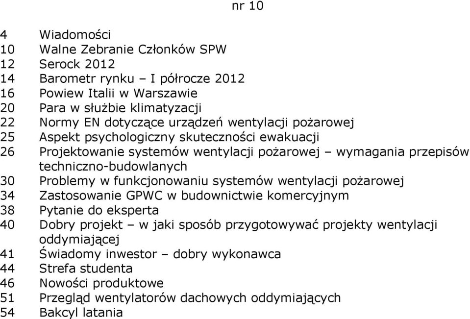 Problemy w funkcjonowaniu systemów wentylacji pożarowej 34 Zastosowanie GPWC w budownictwie komercyjnym 38 Pytanie do eksperta 40 Dobry projekt w jaki sposób przygotowywać