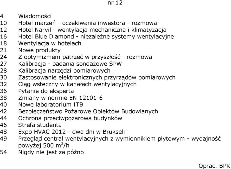 32 Ciąg wsteczny w kanałach wentylacyjnych 36 Pytanie do eksperta 38 Zmiany w normie EN 12101-6 40 Nowe laboratorium ITB 42 Bezpieczeństwo Pożarowe Obiektów Budowlanych 44 Ochrona