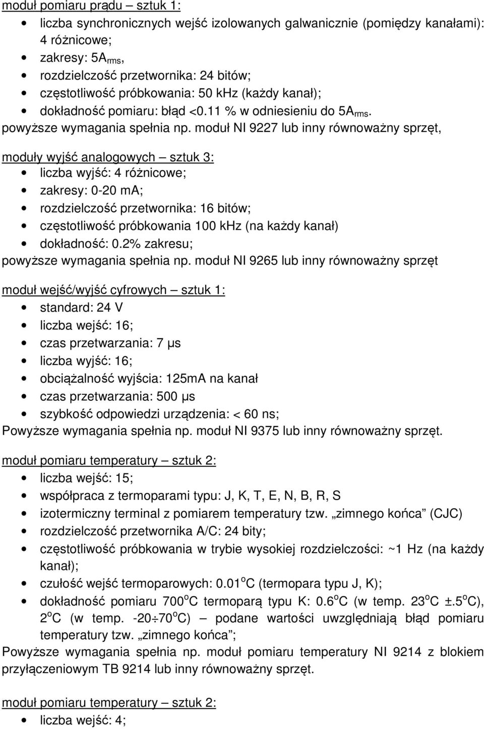 moduł NI 9227 lub inny równoważny sprzęt, moduły wyjść analogowych sztuk 3: liczba wyjść: 4 różnicowe; zakresy: 0-20 ma; rozdzielczość przetwornika: 16 bitów; częstotliwość próbkowania 100 khz (na