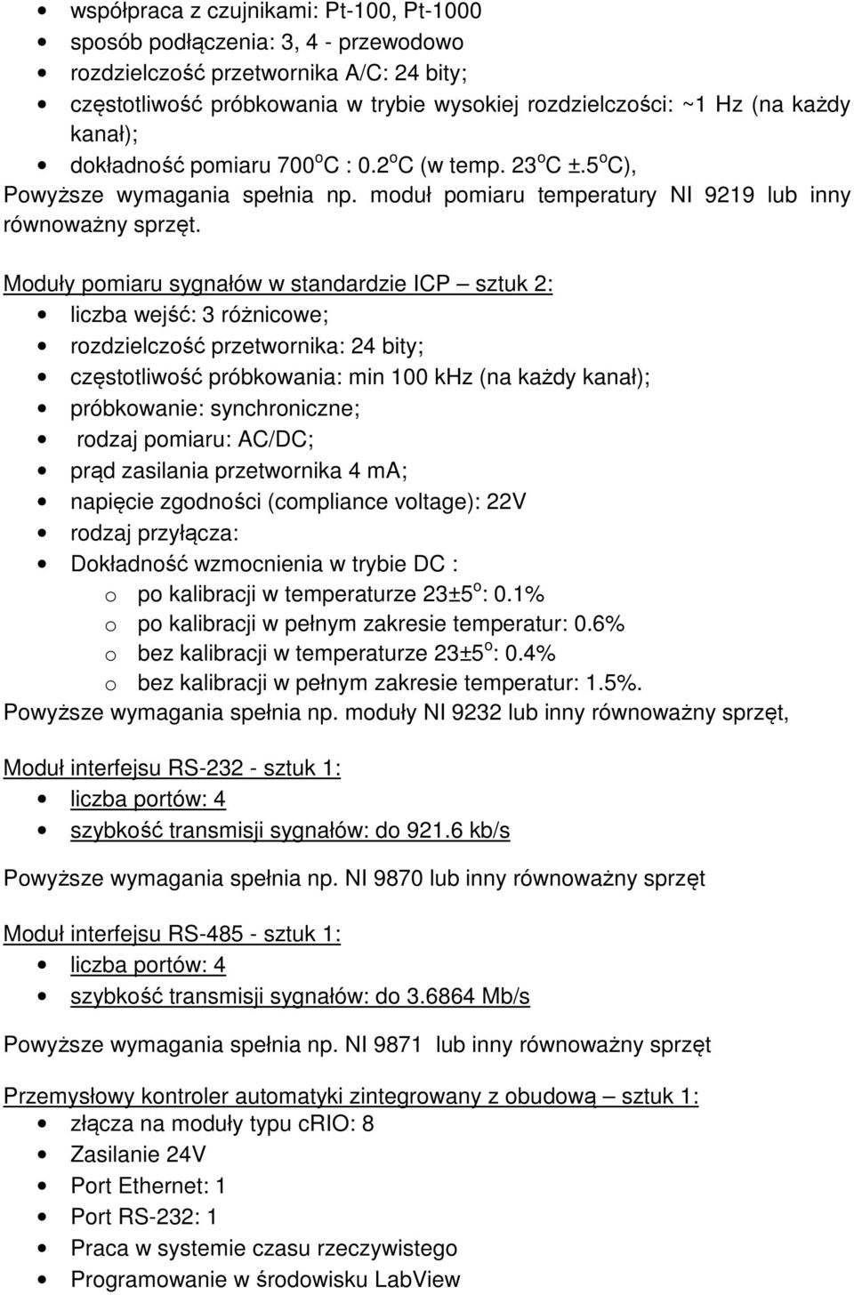 Moduły pomiaru sygnałów w standardzie ICP sztuk 2: liczba wejść: 3 różnicowe; rozdzielczość przetwornika: 24 bity; częstotliwość próbkowania: min 100 khz (na każdy kanał); próbkowanie: synchroniczne;