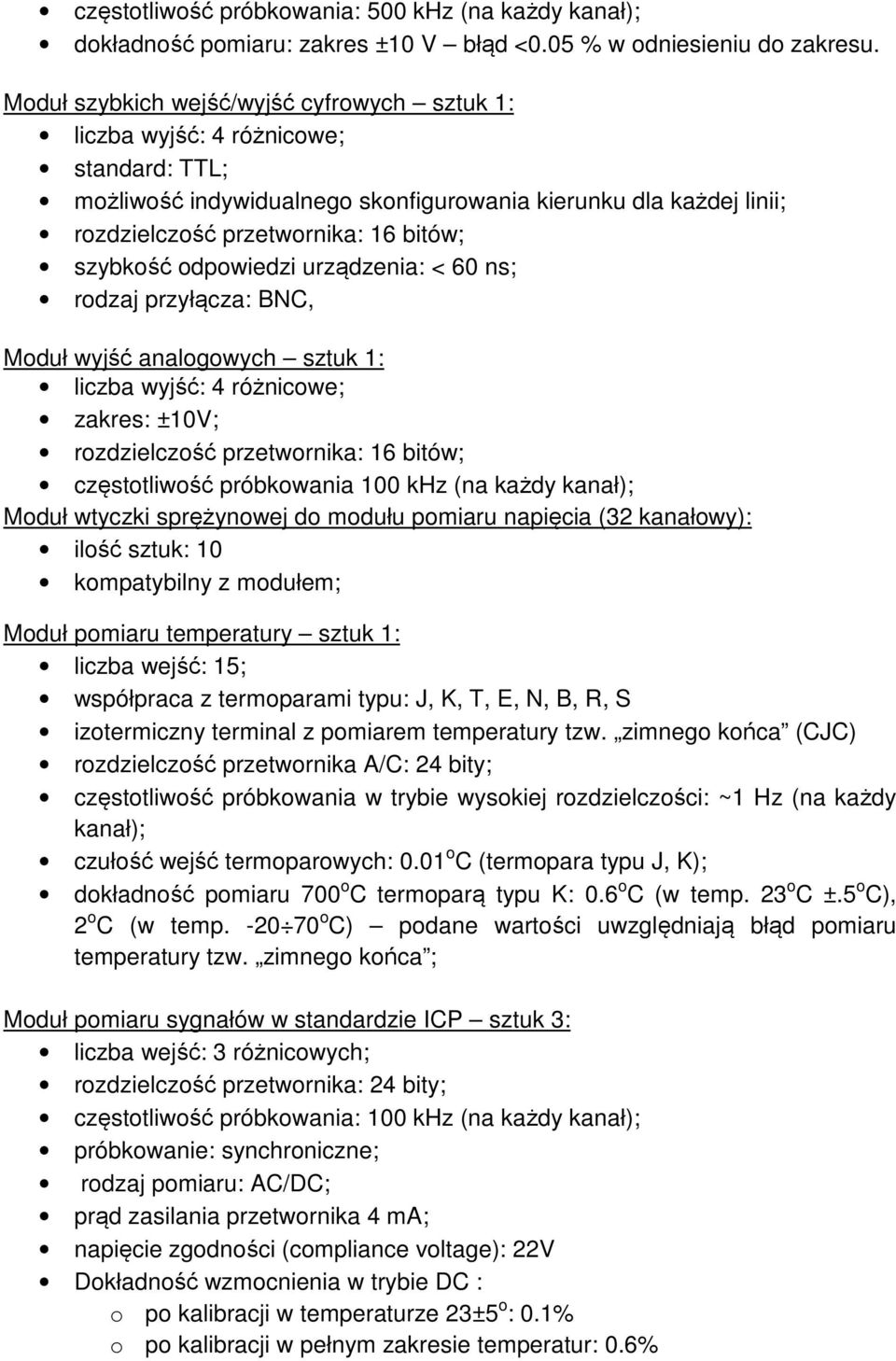 szybkość odpowiedzi urządzenia: < 60 ns; rodzaj przyłącza: BNC, Moduł wyjść analogowych sztuk 1: liczba wyjść: 4 różnicowe; zakres: ±10V; rozdzielczość przetwornika: 16 bitów; częstotliwość