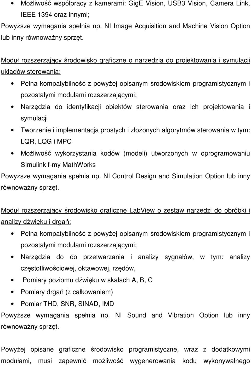 rozszerzającymi; Narzędzia do identyfikacji obiektów sterowania oraz ich projektowania i symulacji Tworzenie i implementacja prostych i złożonych algorytmów sterowania w tym: LQR, LQG i MPC Możliwość