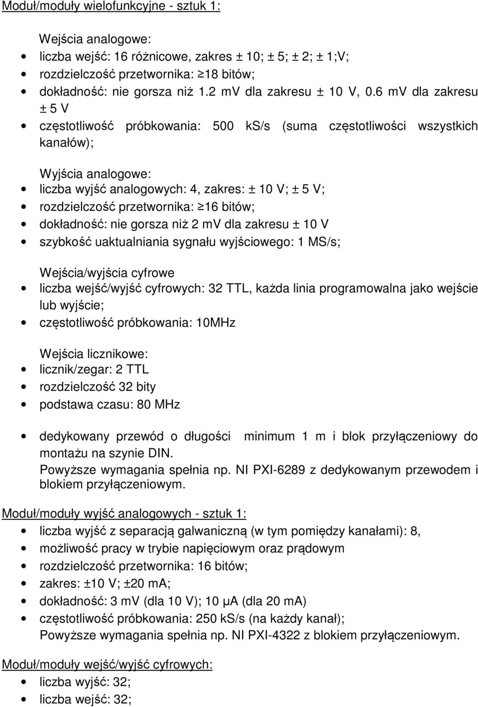 6 mv dla zakresu ± 5 V częstotliwość próbkowania: 500 ks/s (suma częstotliwości wszystkich kanałów); Wyjścia analogowe: liczba wyjść analogowych: 4, zakres: ± 10 V; ± 5 V; rozdzielczość przetwornika:
