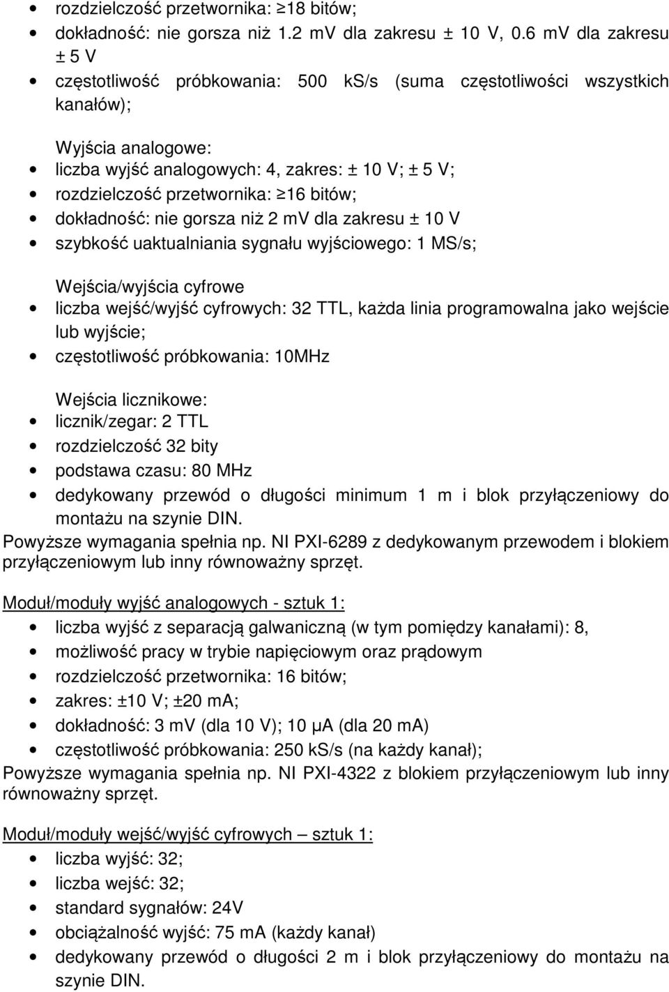 16 bitów; dokładność: nie gorsza niż 2 mv dla zakresu ± 10 V szybkość uaktualniania sygnału wyjściowego: 1 MS/s; Wejścia/wyjścia cyfrowe liczba wejść/wyjść cyfrowych: 32 TTL, każda linia