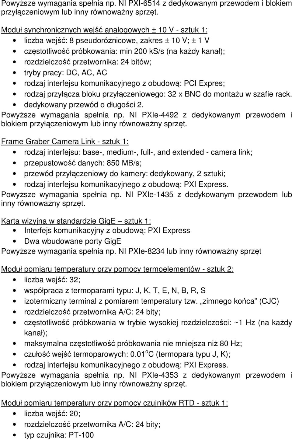 24 bitów; tryby pracy: DC, AC, AC rodzaj interfejsu komunikacyjnego z obudową: PCI Expres; rodzaj przyłącza bloku przyłączeniowego: 32 x BNC do montażu w szafie rack. dedykowany przewód o długości 2.