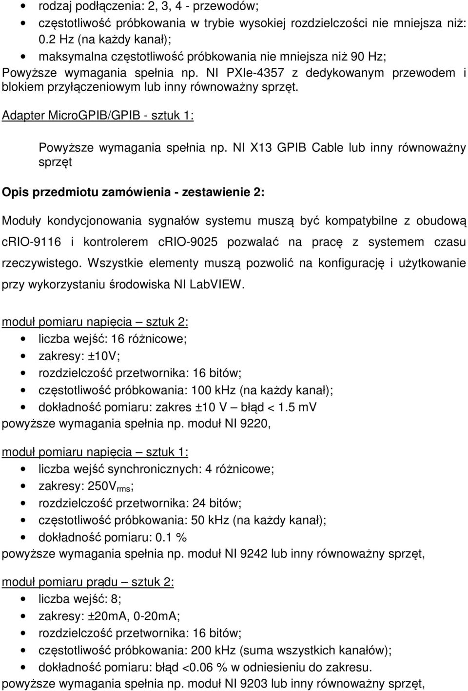 NI PXIe-4357 z dedykowanym przewodem i blokiem przyłączeniowym lub inny równoważny sprzęt. Adapter MicroGPIB/GPIB - sztuk 1: Powyższe wymagania spełnia np.