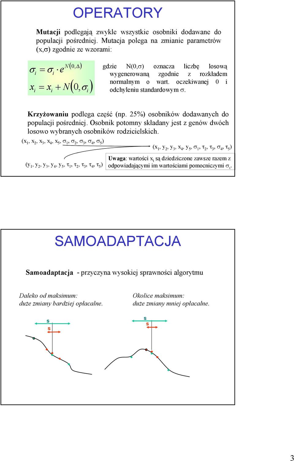 oczekiwanej 0 i 0, σ odchyleniu tandardowym σ. i i i Krzyżowaniu podlega część (np. 25%) oobników dodawanych do populacji pośredniej.