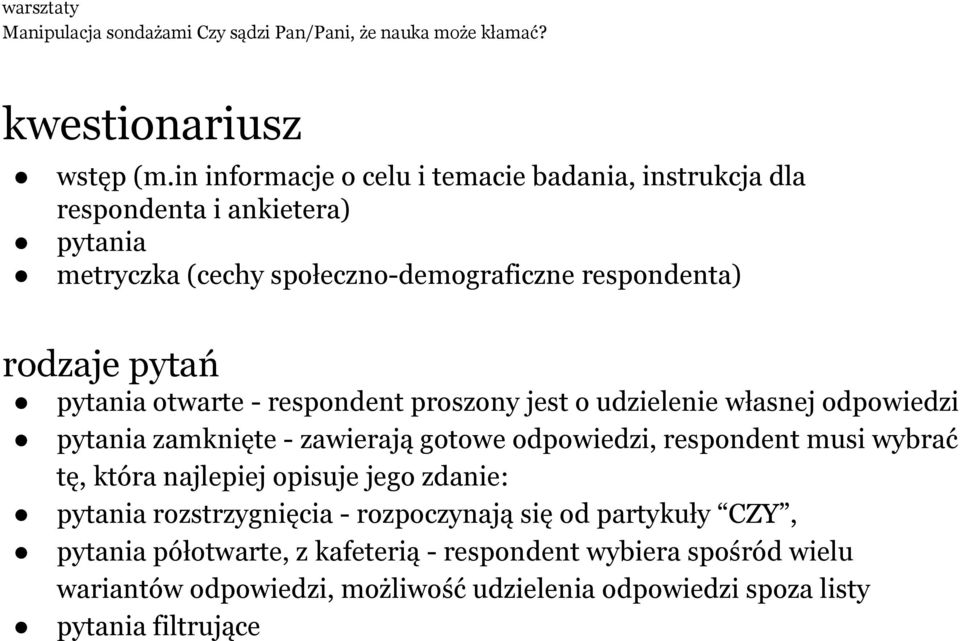 otwarte - respondent proszony jest o udzielenie własnej odpowiedzi pytania zamknięte - zawierają gotowe odpowiedzi, respondent musi wybrać tę, która najlepiej