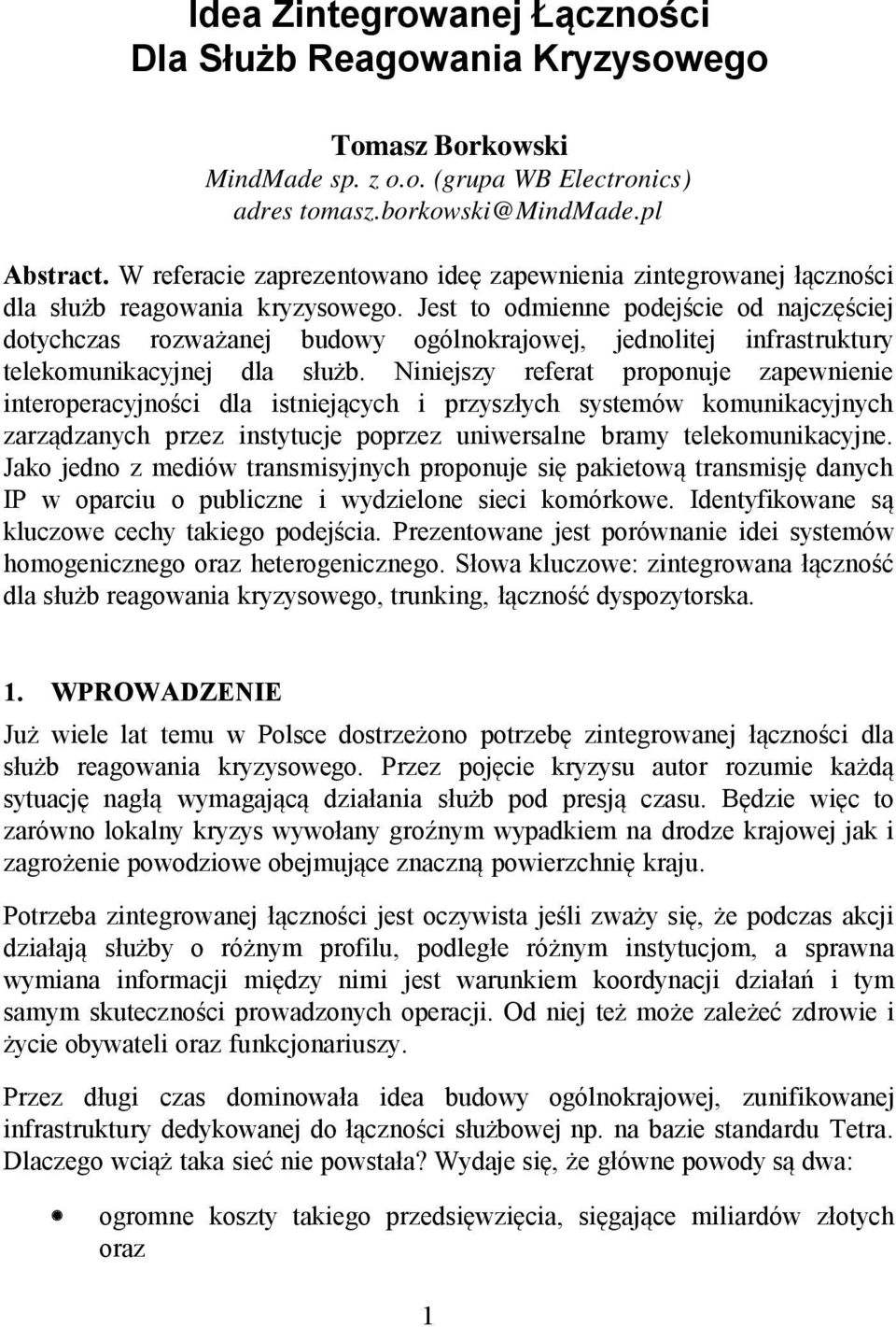 Jest to odmienne podejście od najczęściej dotychczas rozważanej budowy ogólnokrajowej, jednolitej infrastruktury telekomunikacyjnej dla służb.