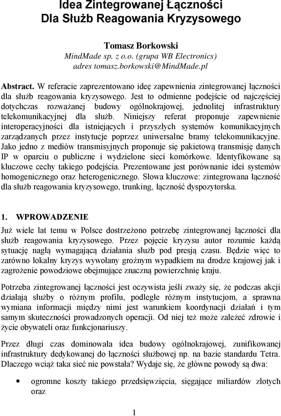 Jest to odmienne podejście od najczęściej dotychczas rozważanej budowy ogólnokrajowej, jednolitej infrastruktury telekomunikacyjnej dla służb.