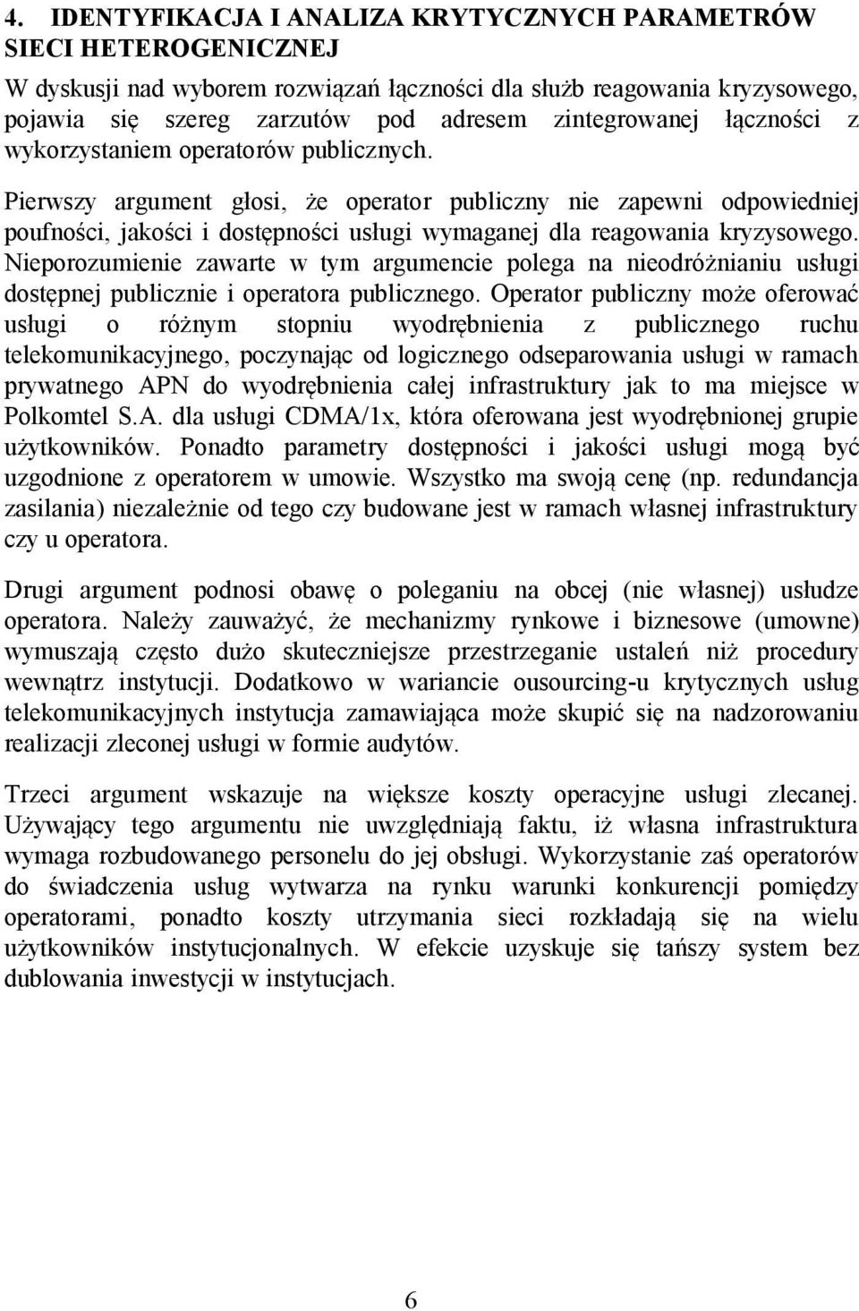 Pierwszy argument głosi, że operator publiczny nie zapewni odpowiedniej poufności, jakości i dostępności usługi wymaganej dla reagowania kryzysowego.