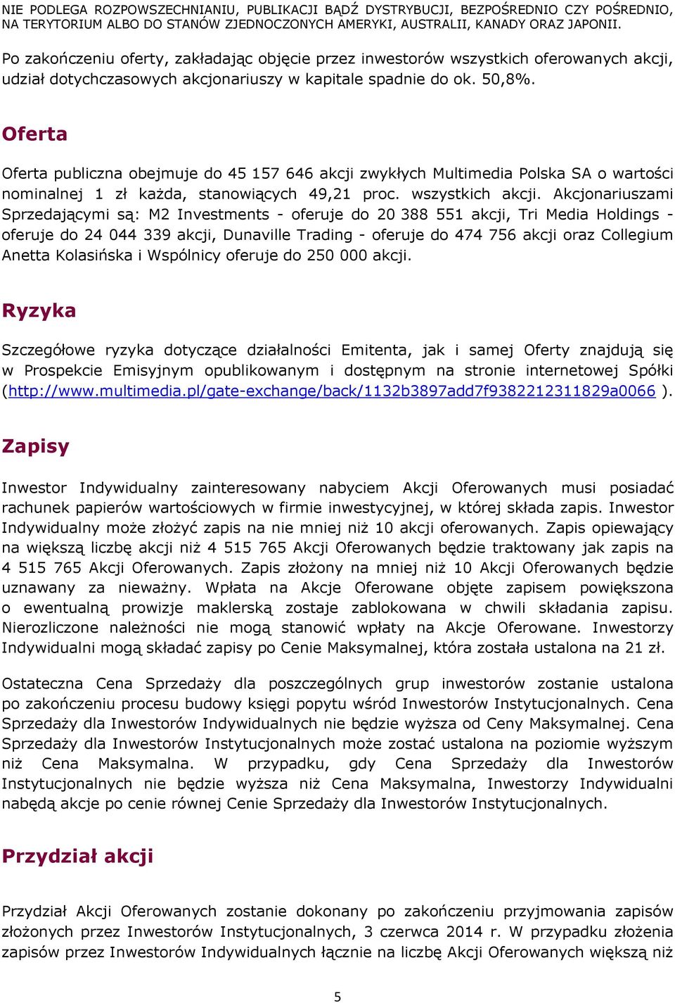 Akcjonariuszami Sprzedającymi są: M2 Investments - oferuje do 20 388 551 akcji, Tri Media Holdings - oferuje do 24 044 339 akcji, Dunaville Trading - oferuje do 474 756 akcji oraz Collegium Anetta