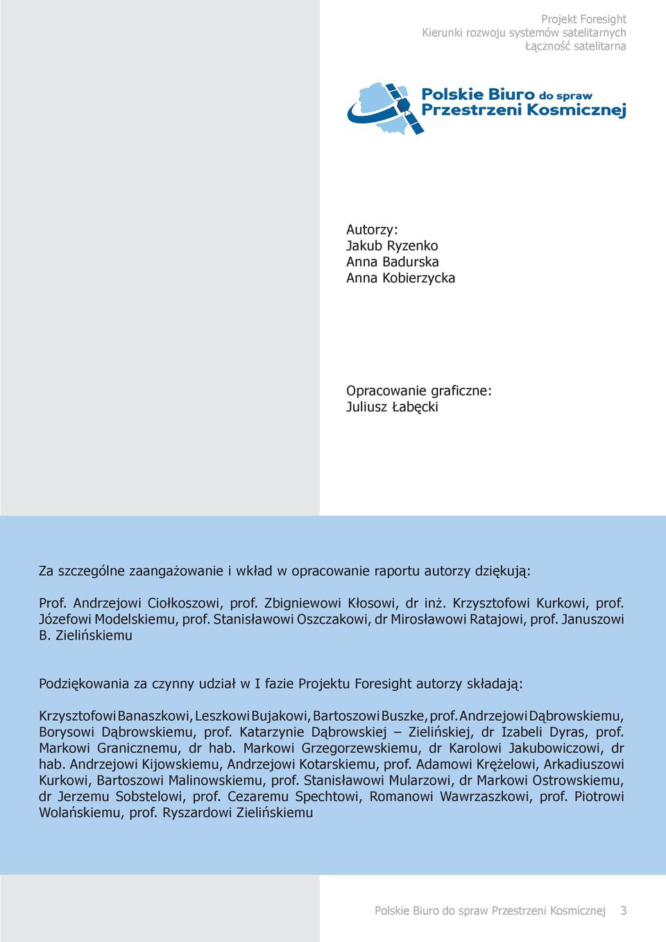 Zielińskiemu Podziękowania za czynny udział w I fazie Projektu Foresight autorzy składają: Krzysztofowi Banaszkowi, Leszkowi Bujakowi, Bartoszowi Buszke, prof.