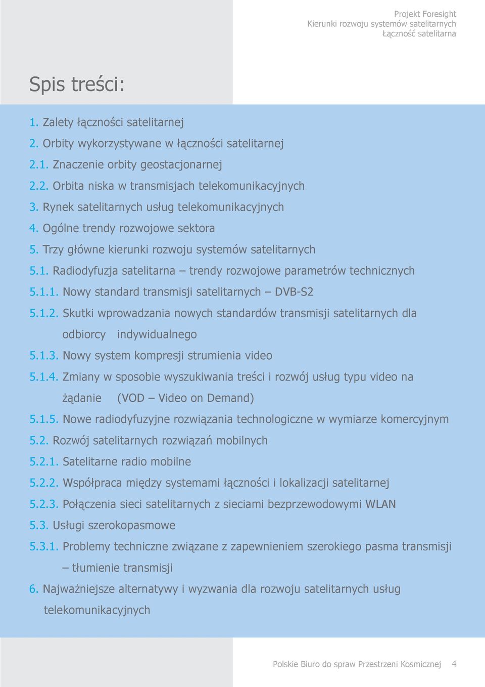 Radiodyfuzja satelitarna trendy rozwojowe parametrów technicznych 5.1.1. Nowy standard transmisji satelitarnych DVB-S2 